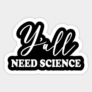 Y'all Need Science Sticker